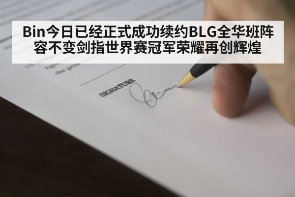 Bin今日已经正式成功续约BLG全华班阵容不变剑指世界赛冠军荣耀再创辉煌