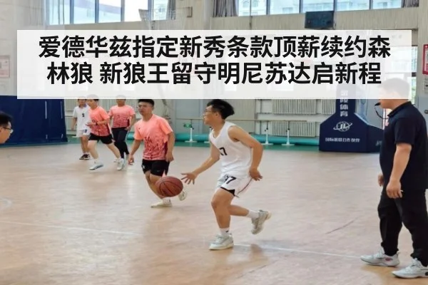 爱德华兹指定新秀条款顶薪续约森林狼 新狼王留守明尼苏达启新程